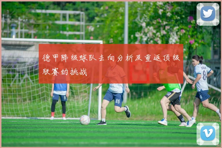 德甲降级球队去向分析及重返顶级联赛的挑战