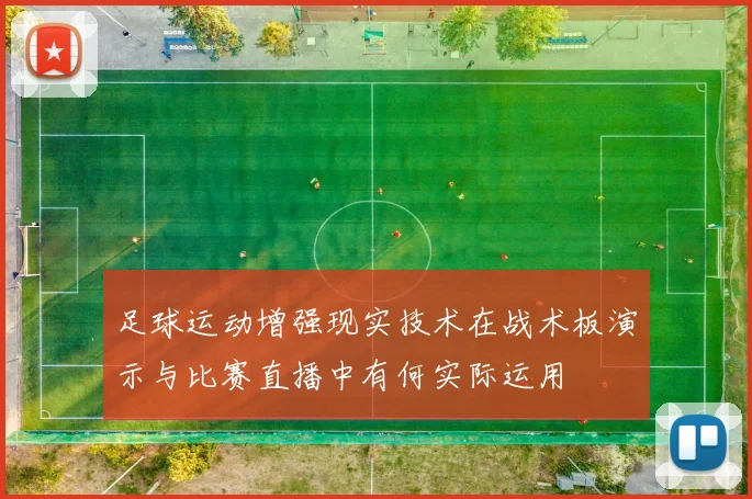 足球运动增强现实技术在战术板演示与比赛直播中有何实际运用