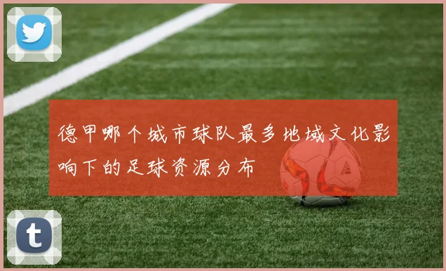 德甲哪个城市球队最多地域文化影响下的足球资源分布